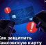 КАК ЗАЩИТИТЬ БАНКОВСКУЮ КАРТУ. - Спас-Деменский район
